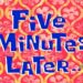 Five minutes later